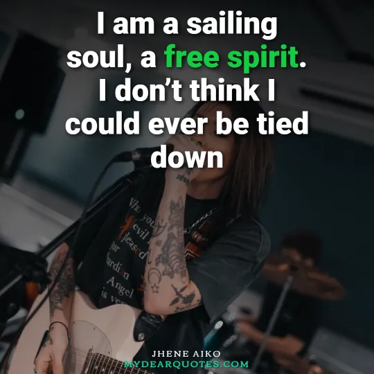 I am a sailing soul, a free spirit. I don’t think I could ever be tied down