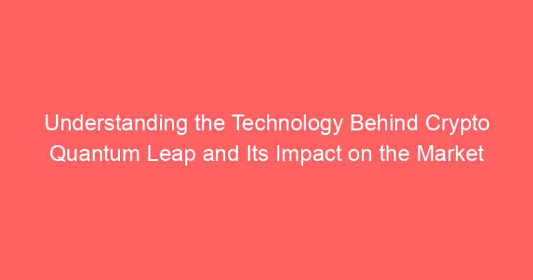 Understanding the Technology Behind Crypto Quantum Leap and Its Impact on the Market